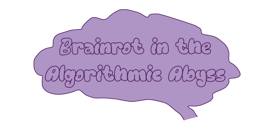 Brainrot in the algorithmic abyss; written on a brain shape