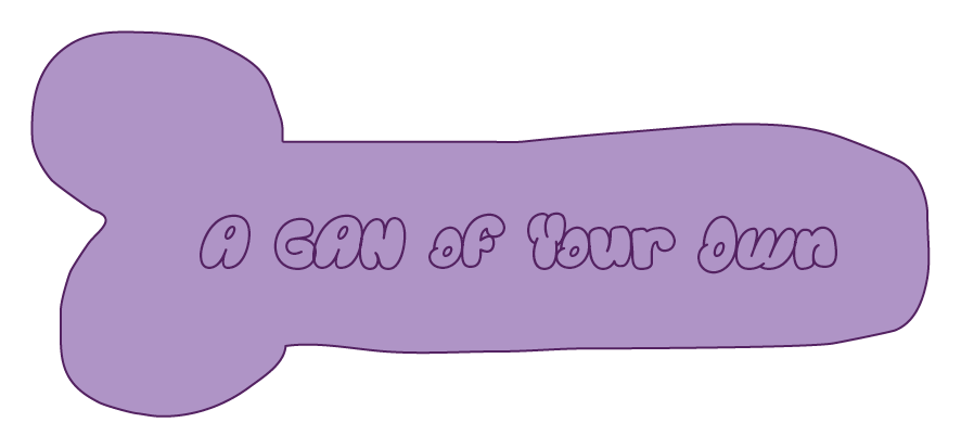 A GAN of your own; written on a phallic shape