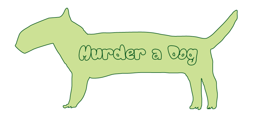Murder a dog; written on, you guessed it; a dog